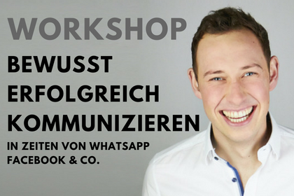 Bewusst erfolgreich kommunizieren in Zeiten von WhatsApp, Facebook & Co. - der Workshop