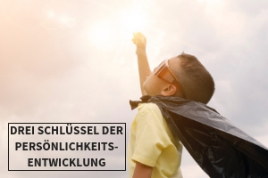 Drei Schlüssel der Persönlichkeitsentwicklung