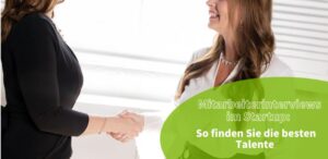 Mitarbeiterinterviews können dabei helfen, neue Talente in das Startup aufzunehmen.